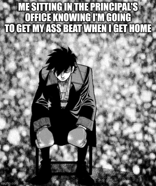 ME SITTING IN THE PRINCIPAL'S OFFICE KNOWING I'M GOING TO GET MY ASS BEAT WHEN I GET HOME | made w/ Imgflip meme maker