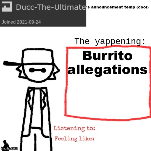 Ducc-The-Ultimate's announcement temp (cool) | Burrito allegations | image tagged in ducc-the-ultimate's announcement temp cool | made w/ Imgflip meme maker