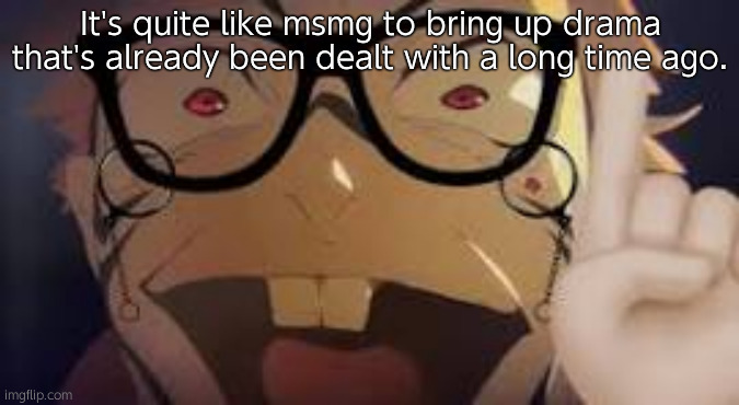 umm actually sukuna | It's quite like msmg to bring up drama that's already been dealt with a long time ago. | image tagged in umm actually sukuna | made w/ Imgflip meme maker