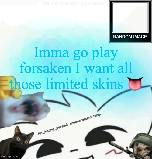 My lil announcement | Imma go play forsaken I want all those limited skins 👅 | image tagged in my lil announcement | made w/ Imgflip meme maker