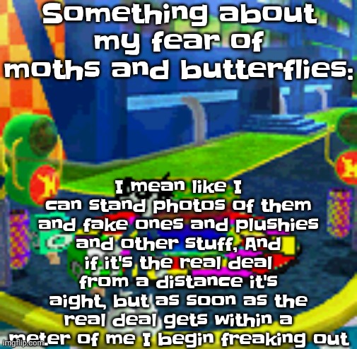Mainly cuz I've accidentally been traumatized by some and also they fly like absolute spazzes | Something about my fear of moths and butterflies:; I mean like I can stand photos of them and fake ones and plushies and other stuff, And if it's the real deal from a distance it's aight, but as soon as the real deal gets within a meter of me I begin freaking out | image tagged in whoag | made w/ Imgflip meme maker