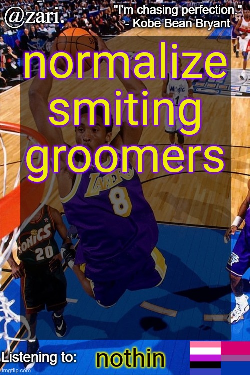 zari.'s Kobe Bryant temp | normalize smiting groomers; nothin | image tagged in zari 's kobe bryant temp | made w/ Imgflip meme maker