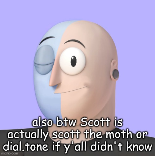 ena | also btw Scott is actually scott the moth or dial.tone if y'all didn't know | image tagged in ena | made w/ Imgflip meme maker