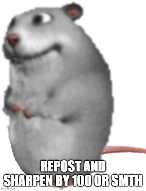 Mysz | REPOST AND SHARPEN BY 100 OR SMTH | image tagged in mysz | made w/ Imgflip meme maker