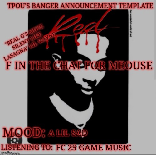 tpou's banger announcement template 2.0 | F IN THE CHAT FOR MEOUSE; A LIL SAD; FC 25 GAME MUSIC | image tagged in tpou's banger announcement template 2 0 | made w/ Imgflip meme maker