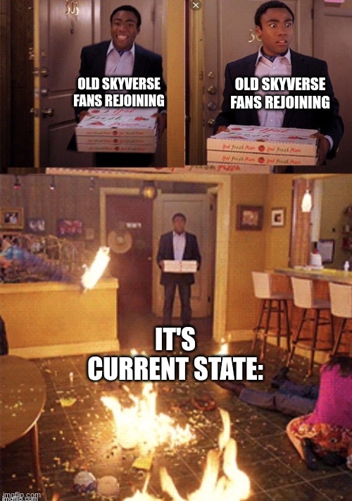 its current state rn is SO BAD | OLD SKYVERSE FANS REJOINING; OLD SKYVERSE FANS REJOINING; IT'S CURRENT STATE: | image tagged in surprised pizza delivery | made w/ Imgflip meme maker