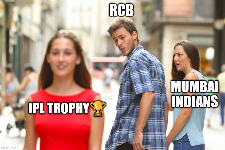Distracted Boyfriend | RCB; MUMBAI INDIANS; IPL TROPHY🏆 | image tagged in memes,distracted boyfriend | made w/ Imgflip meme maker