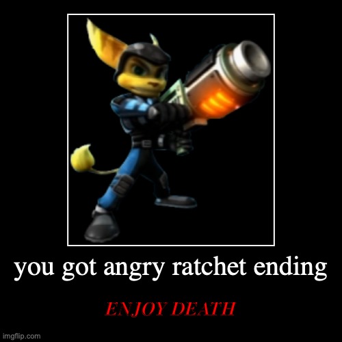 you got angry ratchet ending | ENJOY DEATH | image tagged in funny,demotivationals | made w/ Imgflip demotivational maker