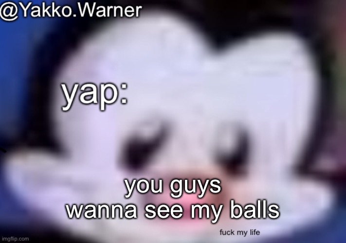 yappo i mean yakko.warner template | you guys wanna see my balls | image tagged in yappo i mean yakko warner template | made w/ Imgflip meme maker