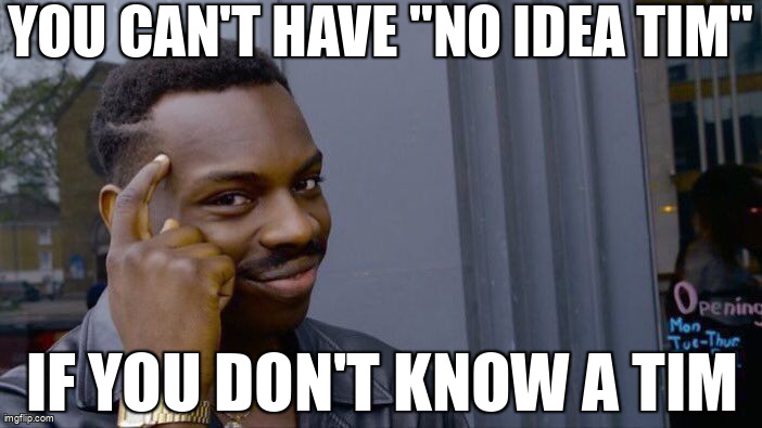 no idea tim