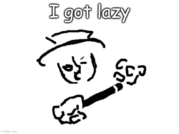 artful but I got lazy | I got lazy | made w/ Imgflip meme maker