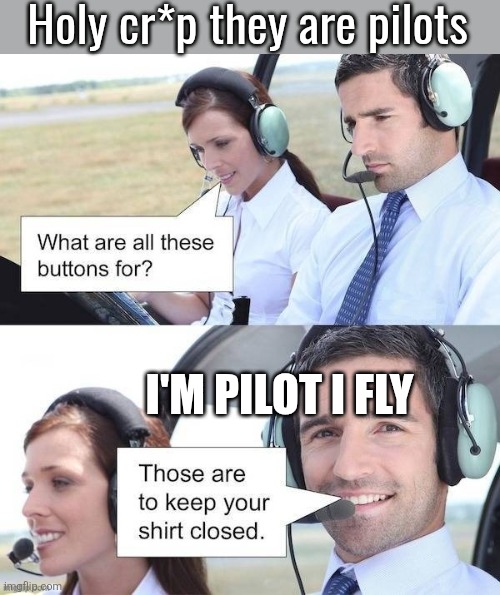 Holy cr*p they are pilots; I'M PILOT I FLY | made w/ Imgflip meme maker