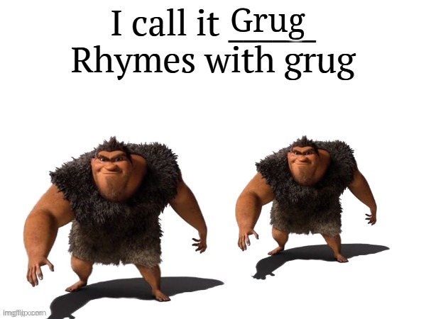 I call it ____ right font | Grug | image tagged in i call it ____ right font | made w/ Imgflip meme maker