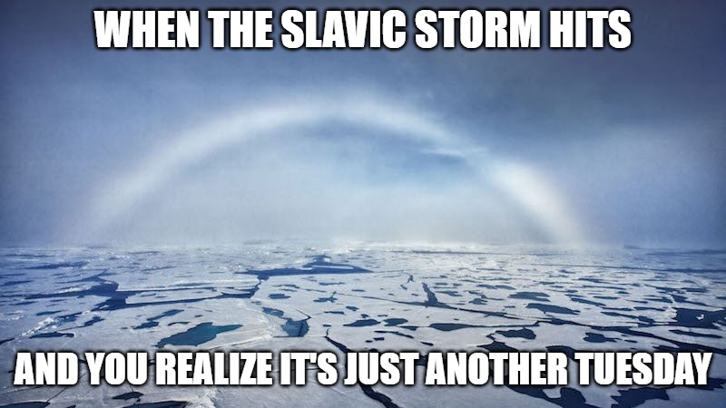 Slavic Rainbow | WHEN THE SLAVIC STORM HITS; AND YOU REALIZE IT'S JUST ANOTHER TUESDAY | image tagged in slavic rainbow,slavic storm,slavic lives matter | made w/ Imgflip meme maker