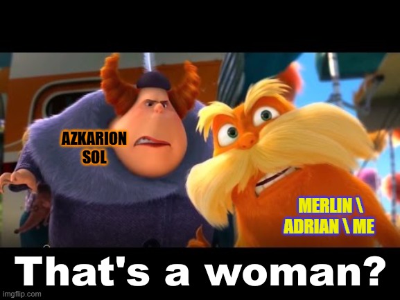 BIGGEST TWIST | AZKARION SOL; MERLIN \ ADRIAN \ ME | image tagged in that's a woman,afk journey | made w/ Imgflip meme maker