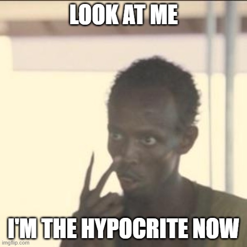 Look At Me Meme | LOOK AT ME; I'M THE HYPOCRITE NOW | image tagged in memes,look at me | made w/ Imgflip meme maker