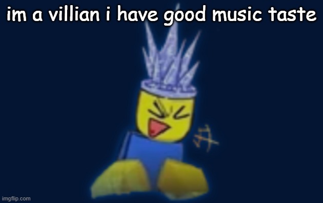 the silly | im a villian i have good music taste | image tagged in the silly | made w/ Imgflip meme maker