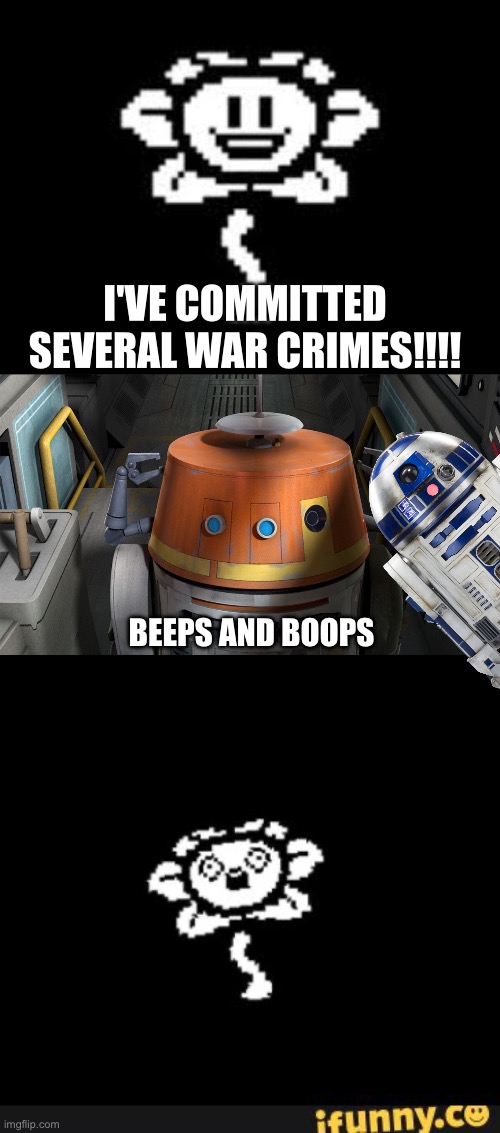 https://youtu.be/krLzPHKbbFY?si=EtuogeHcNP8O5GEz&t=35 | I'VE COMMITTED SEVERAL WAR CRIMES!!!! BEEPS AND BOOPS | image tagged in flowey,ive committed various war crimes | made w/ Imgflip meme maker