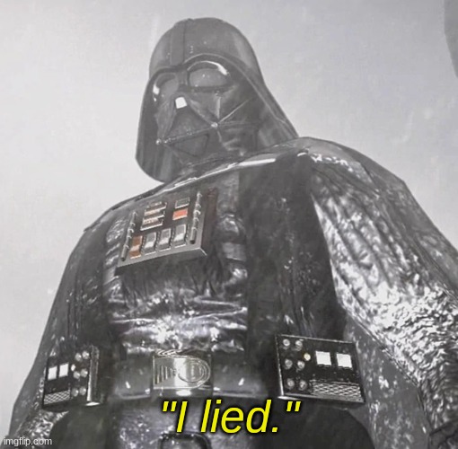 Darth Vader “I lied” | "I lied." | image tagged in darth vader i lied | made w/ Imgflip meme maker