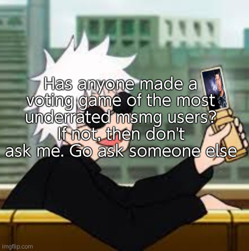 Gojo Satoru LowTierGod | Has anyone made a voting game of the most underrated msmg users? If not, then don't ask me. Go ask someone else | image tagged in gojo satoru lowtiergod | made w/ Imgflip meme maker