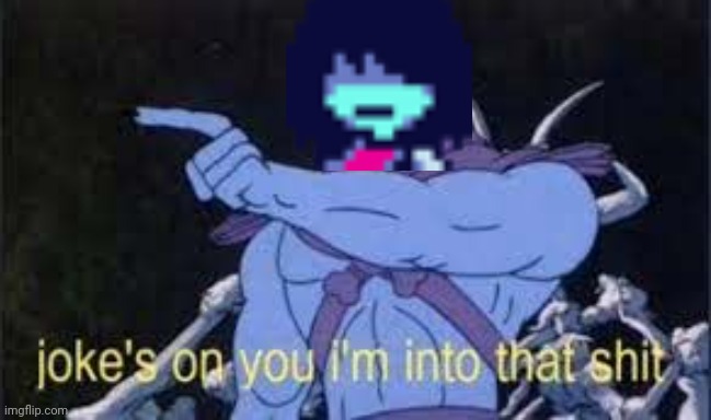 Jokes on you im into that shit | image tagged in jokes on you im into that shit | made w/ Imgflip meme maker