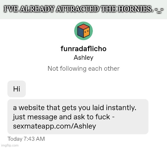 WTF Is Wrong With Tumblr These Days? | I'VE ALREADY ATTRACTED THE HORNIES. -_- | image tagged in tumblr,horny,gross,why are you like this | made w/ Imgflip meme maker