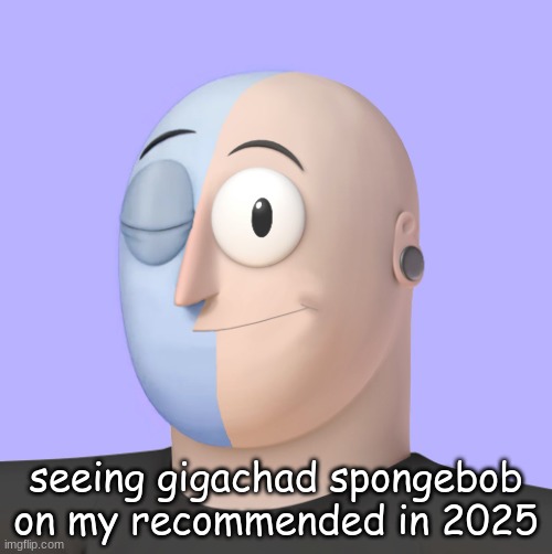 ena | seeing gigachad spongebob on my recommended in 2025 | image tagged in ena | made w/ Imgflip meme maker