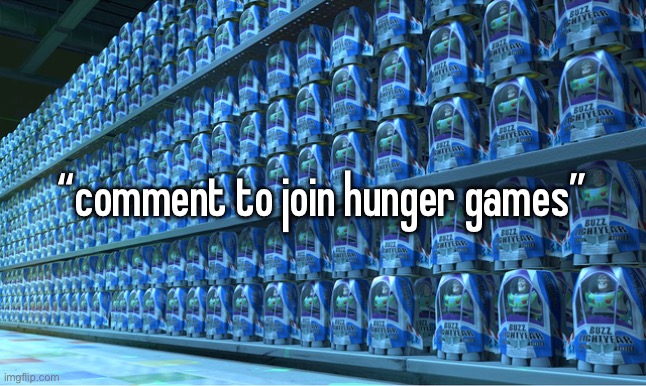 Buzz Lightyear Clones | “comment to join hunger games” | image tagged in buzz lightyear clones | made w/ Imgflip meme maker