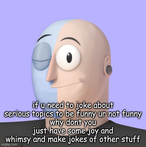 ena | if u need to joke about serious topics to be funny ur not funny
why dont you just have some joy and whimsy and make jokes of other stuff | image tagged in ena | made w/ Imgflip meme maker