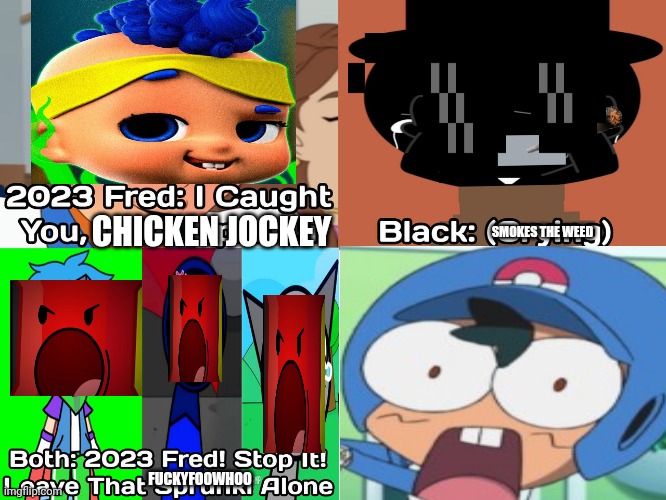 Me Ruining A Fill In Meme #58 | SMOKES THE WEED; CHICKEN JOCKEY; FUCKYFOOWHOO | image tagged in ruin this fill in meme 58 | made w/ Imgflip meme maker
