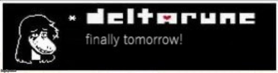its 12 AM where i am | image tagged in deltarune tomorrow | made w/ Imgflip meme maker