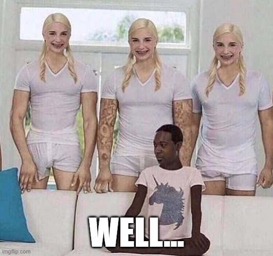 Reversed | WELL... | image tagged in unsee juice | made w/ Imgflip meme maker