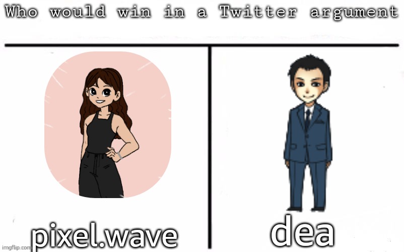 Pitting random mfs against each other | dea; pixel.wave | image tagged in pitting random mfs against each other | made w/ Imgflip meme maker