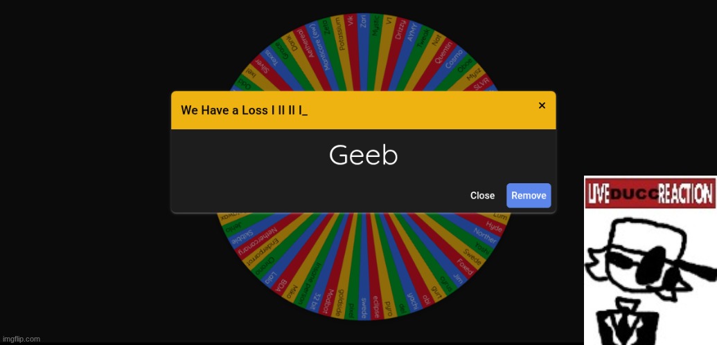 WE HAVE OUR FIIIIIIIIRST LOSS!!! Goodbye Geeb! | made w/ Imgflip meme maker