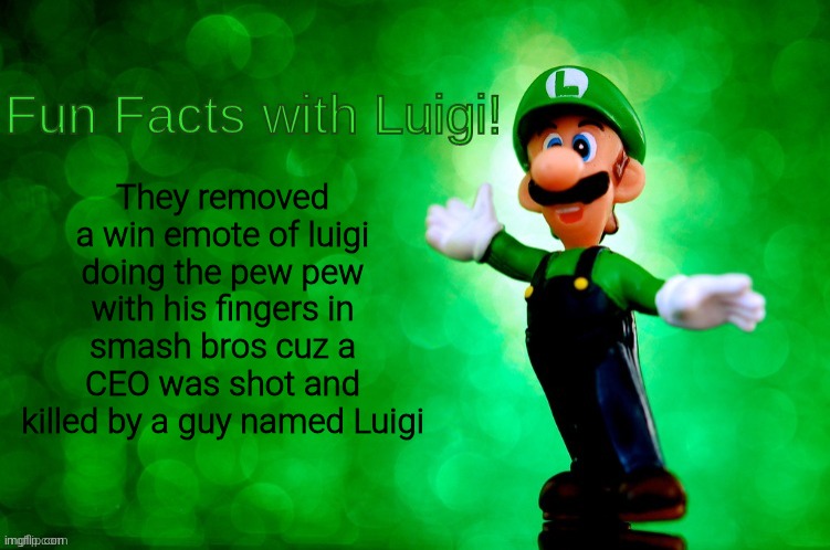 Fun fact before I turn off my brain for my nighty dose of sleep | They removed a win emote of luigi doing the pew pew with his fingers in smash bros cuz a CEO was shot and killed by a guy named Luigi | image tagged in fun facts with luigi | made w/ Imgflip meme maker