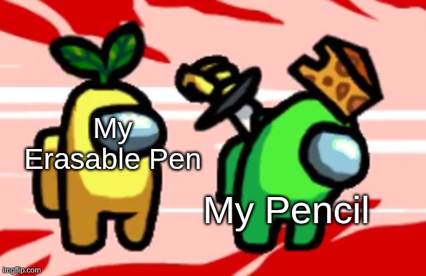 I started using pens more... | My Erasable Pen; My Pencil | image tagged in among us stab | made w/ Imgflip meme maker