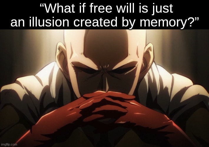 ​ | “What if free will is just an illusion created by memory?” | image tagged in one punch thinking | made w/ Imgflip meme maker
