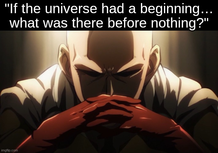 ​ | "If the universe had a beginning… what was there before nothing?" | image tagged in one punch thinking | made w/ Imgflip meme maker