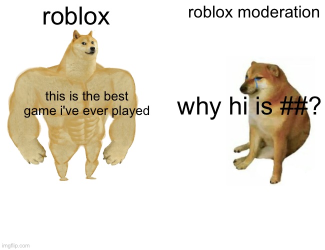 ye | roblox; roblox moderation; this is the best game i've ever played; why hi is ##? | image tagged in memes,buff doge vs cheems | made w/ Imgflip meme maker
