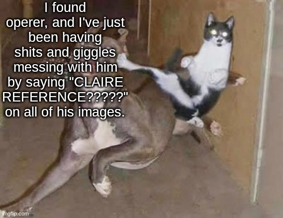 get rekt (announcement version) | I found operer, and I've just been having shits and giggles messing with him by saying "CLAIRE REFERENCE?????" on all of his images. | image tagged in get rekt announcement version | made w/ Imgflip meme maker