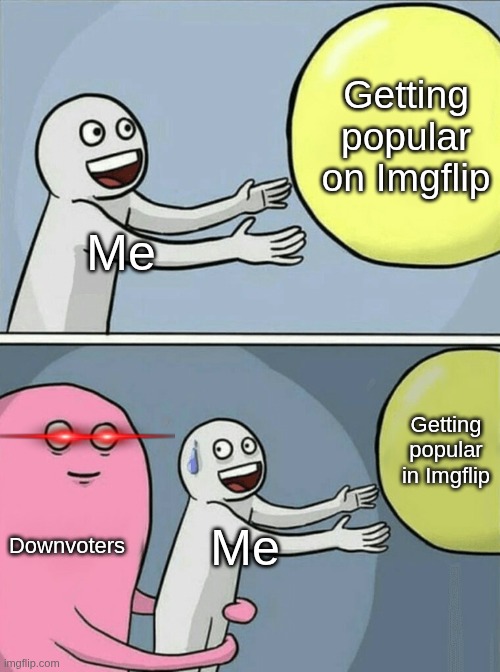 Getting Popular on Imgflip | Getting popular on Imgflip; Me; Getting popular in Imgflip; Downvoters; Me | image tagged in memes,running away balloon,imgflip | made w/ Imgflip meme maker