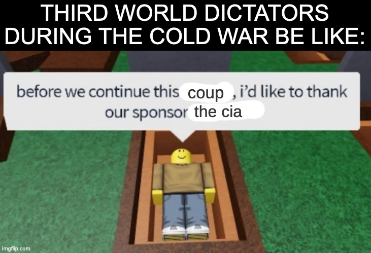 America has never done anything wrong | THIRD WORLD DICTATORS DURING THE COLD WAR BE LIKE:; coup; the cia | image tagged in nord vpn funeral,cold war,dictator,cia,history memes,memes | made w/ Imgflip meme maker