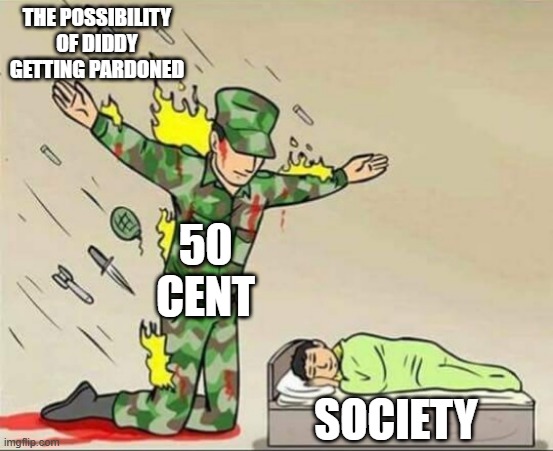 Soldier protecting sleeping child | THE POSSIBILITY OF DIDDY GETTING PARDONED 50 CENT SOCIETY | image tagged in soldier protecting sleeping child | made w/ Imgflip meme maker