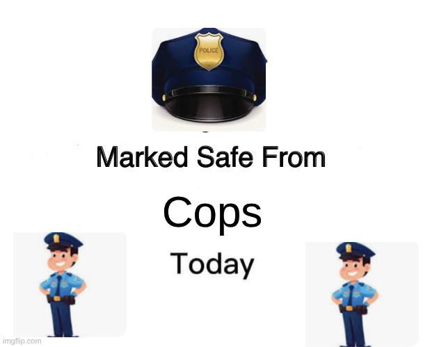 Marked Safe From | Cops | image tagged in memes,marked safe from | made w/ Imgflip meme maker