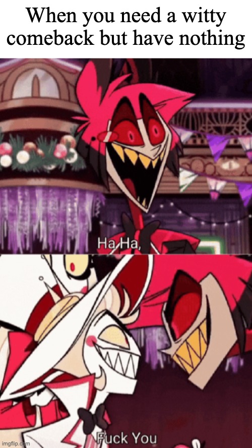 Alastor fuck you meme | When you need a witty comeback but have nothing | image tagged in alastor fuck you meme | made w/ Imgflip meme maker