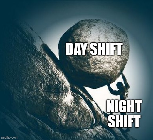 Night shift | DAY SHIFT; NIGHT SHIFT | image tagged in hard work,work,workplace,night shift | made w/ Imgflip meme maker