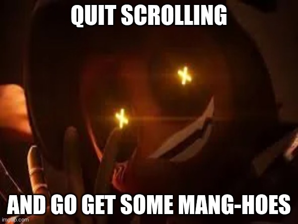 No mango's | QUIT SCROLLING; AND GO GET SOME MANG-HOES | image tagged in cyn,murder drones,mangos,liam vickers,glitch productions,memes | made w/ Imgflip meme maker