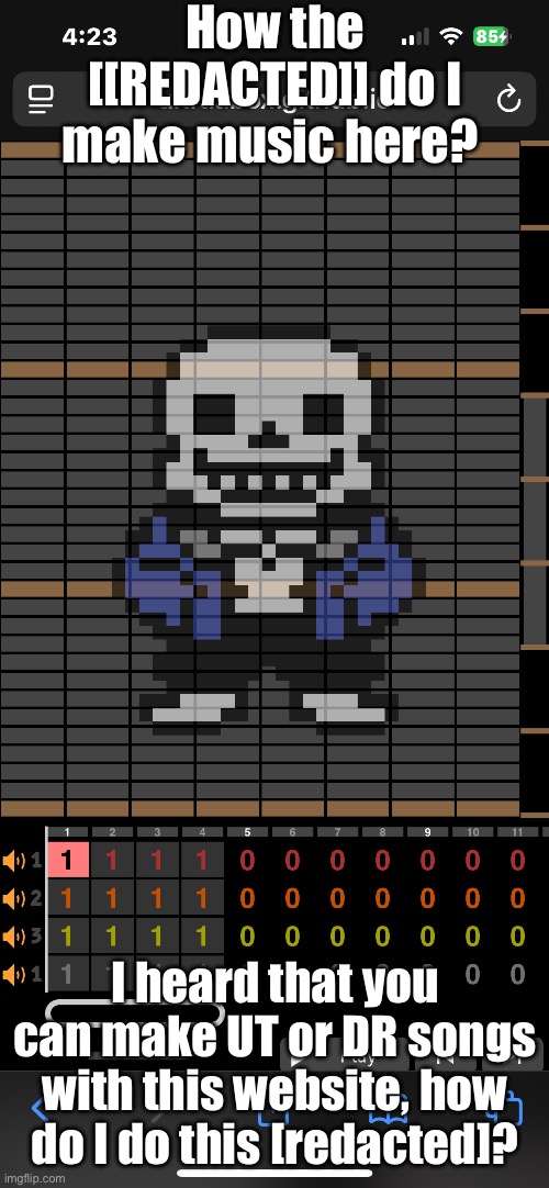 How am I supposed to do genocides with this technology that I don’t know how to run? | How the [[REDACTED]] do I make music here? I heard that you can make UT or DR songs with this website, how do I do this [redacted]? | image tagged in music,sans of topic,this does not compute,help me | made w/ Imgflip meme maker