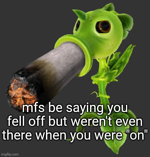 mfs be saying you fell off but weren't even there when you were "on" | made w/ Imgflip meme maker
