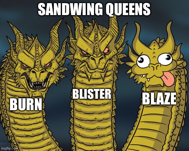 Three-headed Dragon | SANDWING QUEENS; BLISTER; BLAZE; BURN | image tagged in three-headed dragon | made w/ Imgflip meme maker